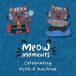 Meow Moments: Celebrating Myth & Machine